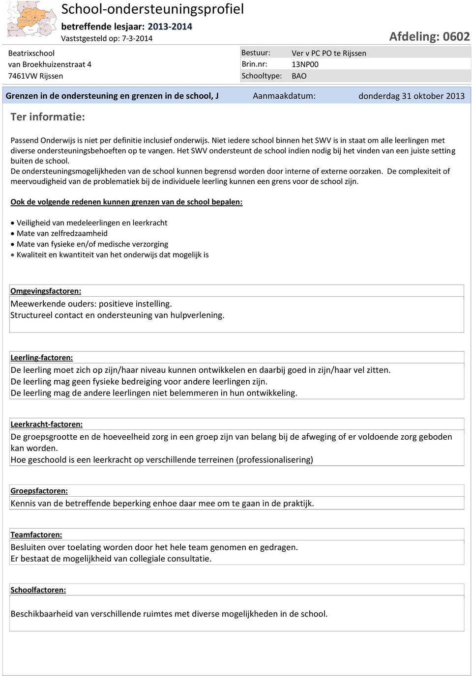 Het SWV ondersteunt de school indien nodig bij het vinden van een juiste setting buiten de school. De ondersteuningsmogelijkheden van de school kunnen begrensd worden door interne of externe oorzaken.