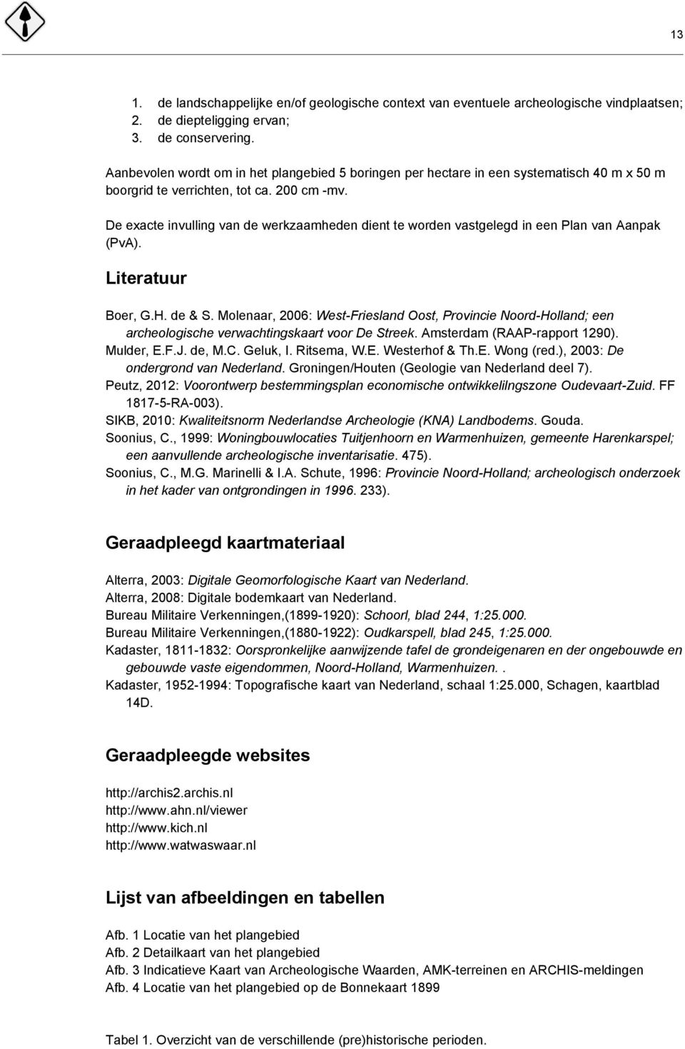 De exacte invulling van de werkzaamheden dient te worden vastgelegd in een Plan van Aanpak (PvA). Literatuur Boer, G.H. de & S.