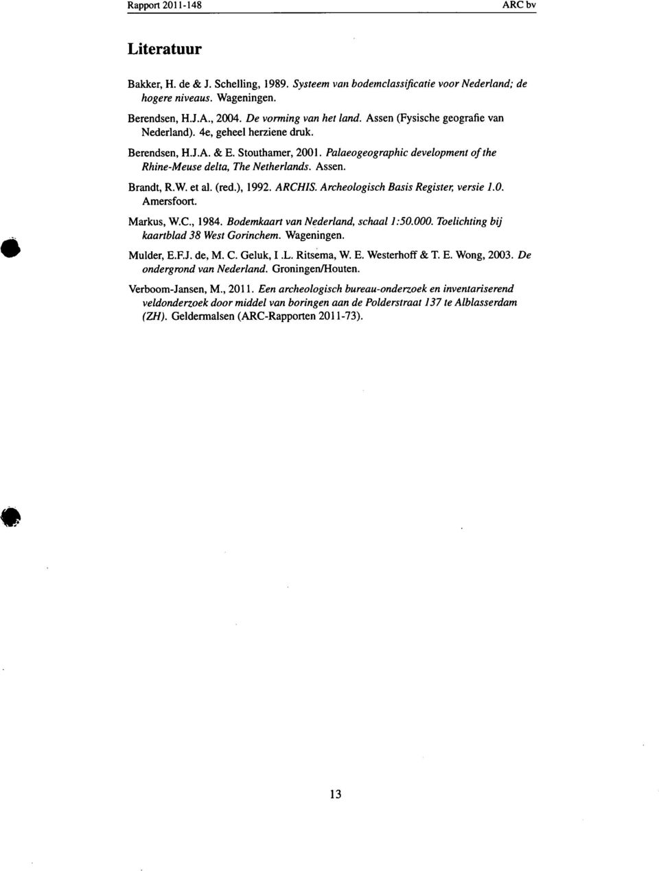 et al. (red.), 1992. ARCHIS. Archeologisch Basis Register, versie 1.0. Amersfoort. Markus, W.C., 1984. Bodemkaart van Nederland, schaal 1:50.000. Toelichting bij kaartblad 38 West Gorinchem.