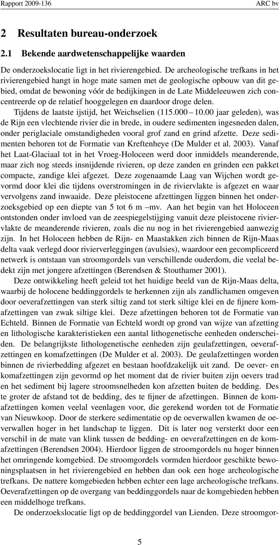 de relatief hooggelegen en daardoor droge delen. Tijdens de laatste ijstijd, het Weichselien (115.000 10.