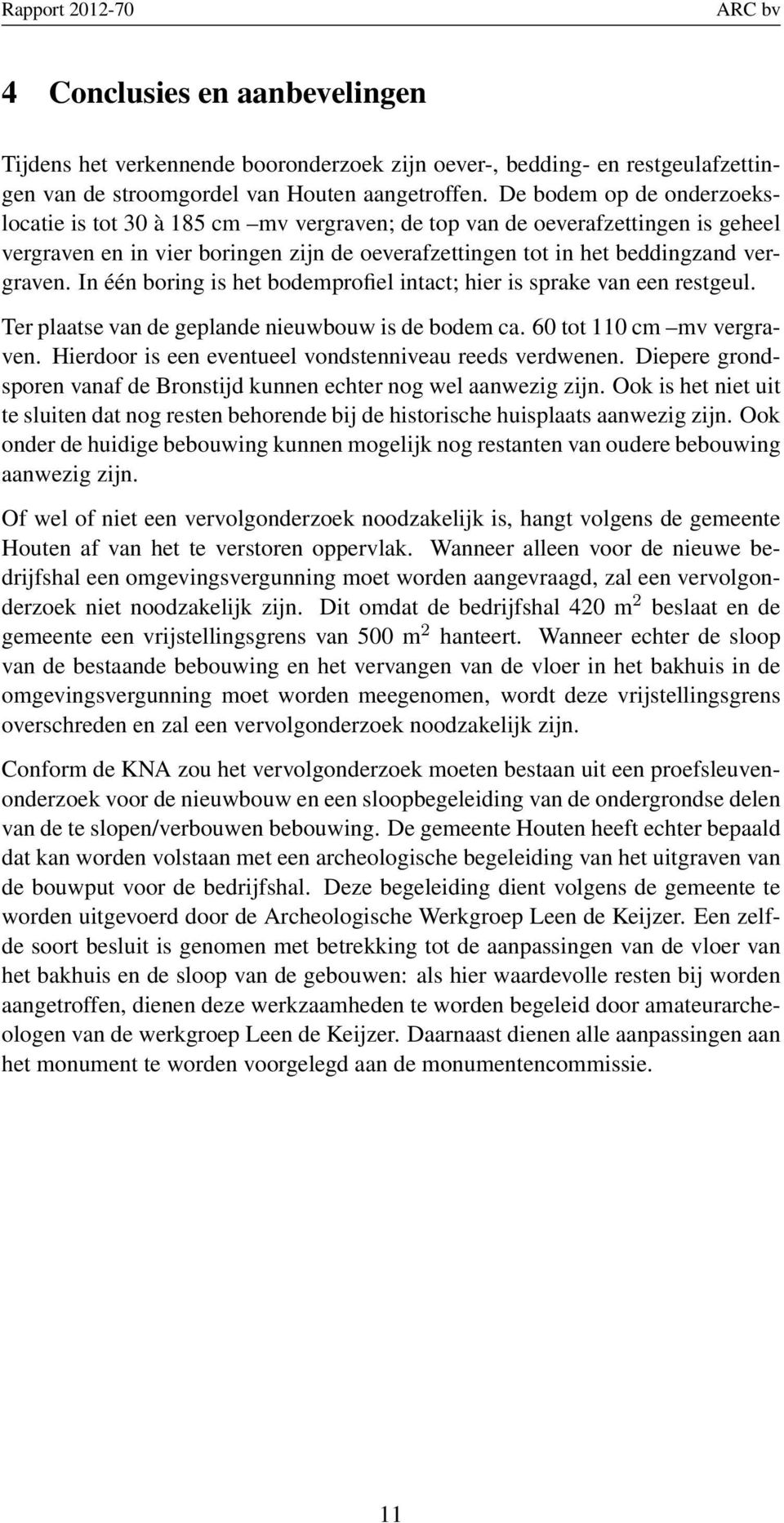 In één boring is het bodemprofiel intact; hier is sprake van een restgeul. Ter plaatse van de geplande nieuwbouw is de bodem ca. 60 tot 110 cm mv vergraven.