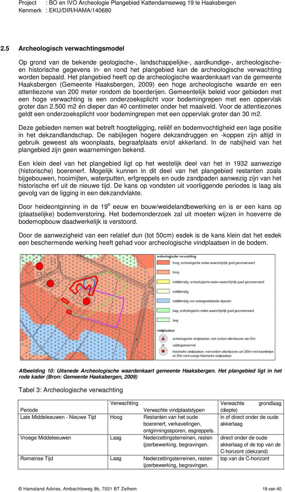 Het plangebied heeft op de archeologische waardenkaart van de gemeente Haaksbergen (Gemeente Haaksbergen, 2009) een hoge archeologische waarde en een attentiezone van 200 meter rondom de boerderijen.