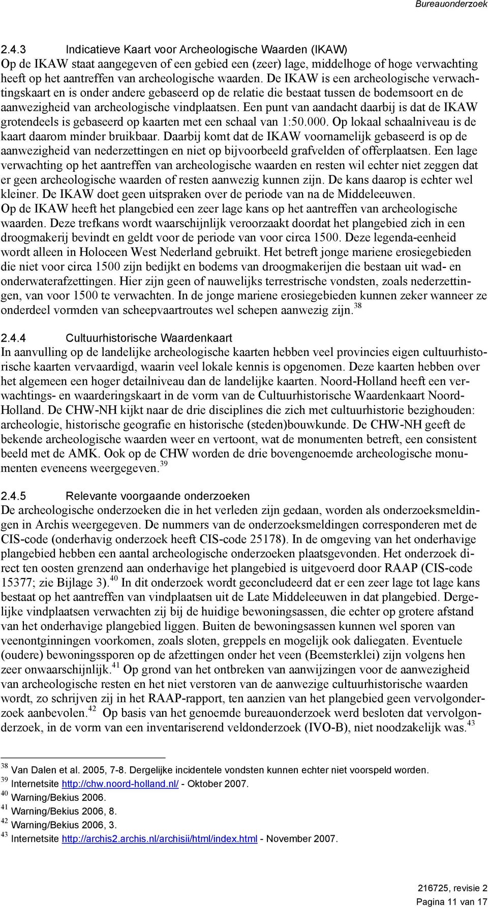 De IKAW is een archeologische verwachtingskaart en is onder andere gebaseerd op de relatie die bestaat tussen de bodemsoort en de aanwezigheid van archeologische vindplaatsen.