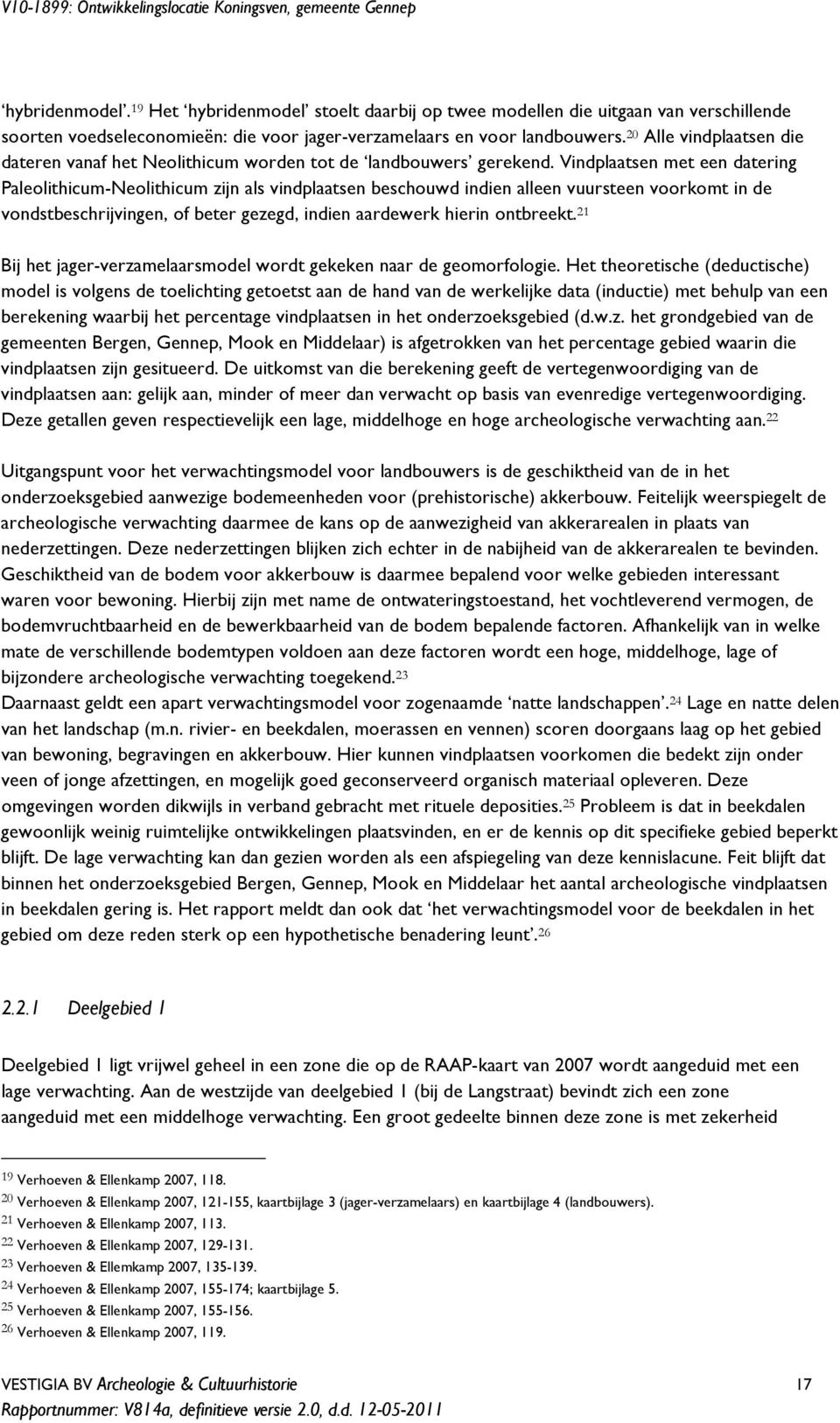 Vindplaatsen met een datering Paleolithicum-Neolithicum zijn als vindplaatsen beschouwd indien alleen vuursteen voorkomt in de vondstbeschrijvingen, of beter gezegd, indien aardewerk hierin ontbreekt.