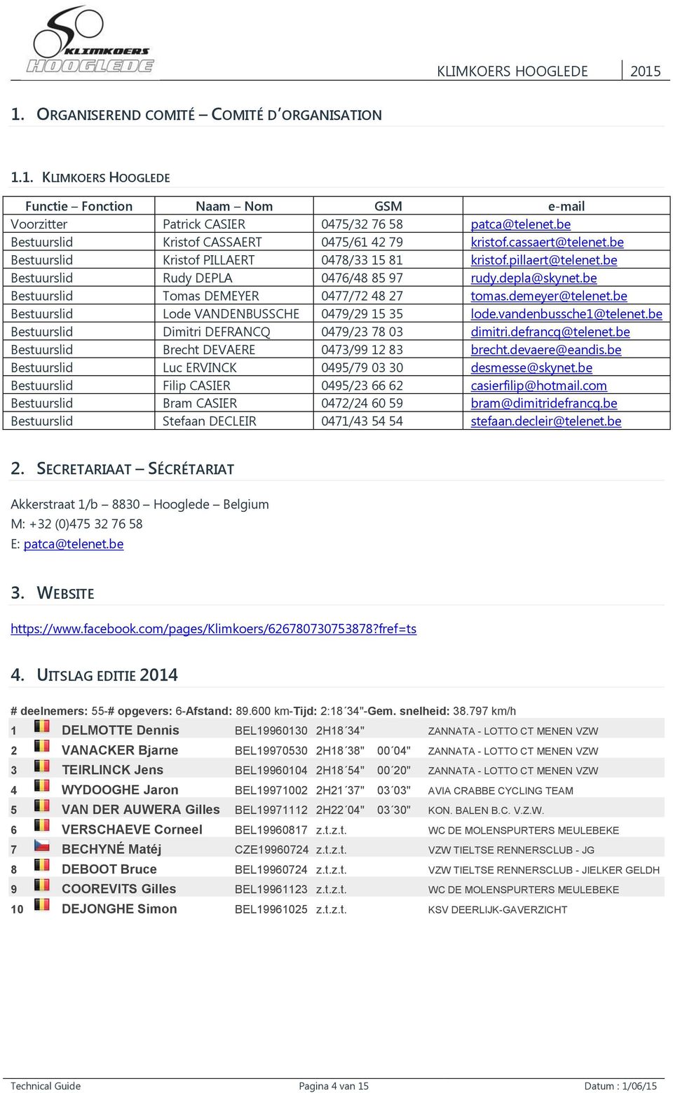 be Bestuurslid Tomas DEMEYER 0477/72 48 27 tomas.demeyer@telenet.be Bestuurslid Lode VANDENBUSSCHE 0479/29 15 35 lode.vandenbussche1@telenet.be Bestuurslid Dimitri DEFRANCQ 0479/23 78 03 dimitri.