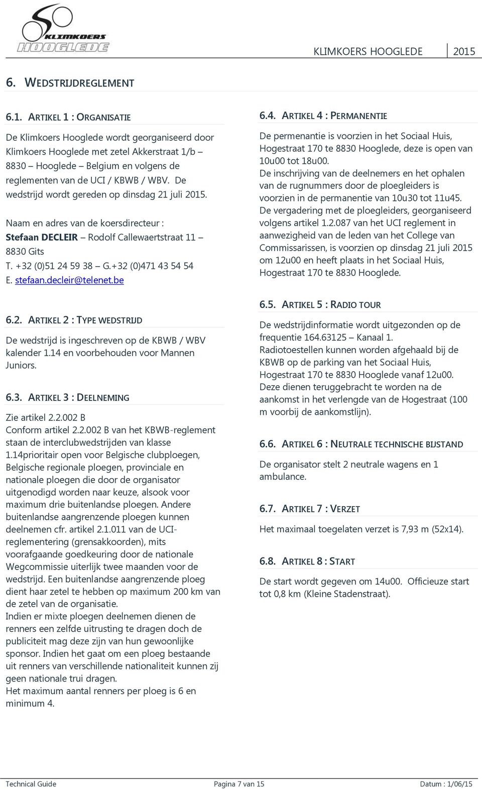 De wedstrijd wordt gereden op dinsdag 21 juli 2015. Naam en adres van de koersdirecteur : Stefaan DECLEIR Rodolf Callewaertstraat 11 8830 Gits T. +32 (0)51 24 59 38 G.+32 (0)471 43 54 54 E. stefaan.