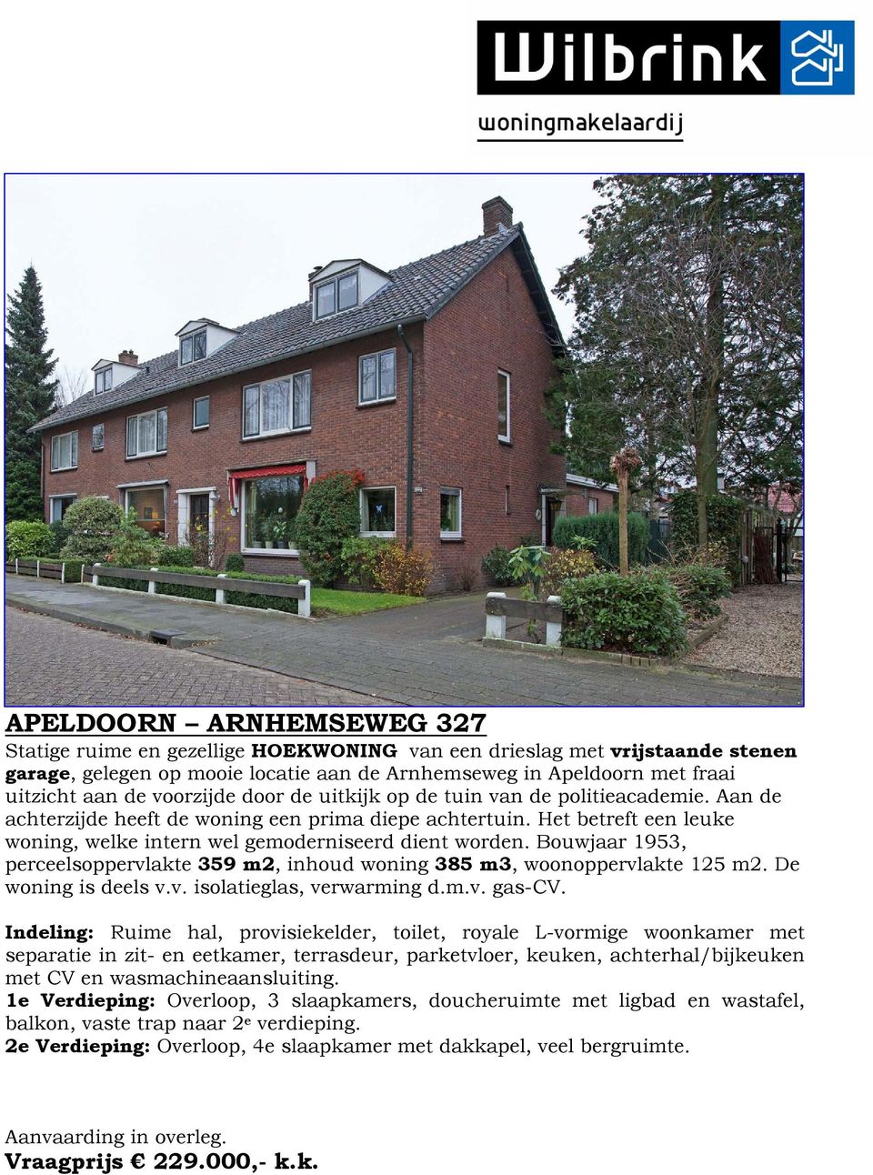 Bouwjaar 1953, perceelsoppervlakte 359 m2, inhoud woning 385 m3, woonoppervlakte 125 m2. De woning is deels v.v. isolatieglas, verwarming d.m.v. gas-cv.