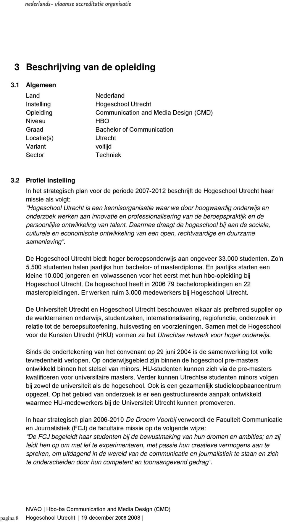 2 Profiel instelling In het strategisch plan voor de periode 2007-2012 beschrijft de Hogeschool Utrecht haar missie als volgt: Hogeschool Utrecht is een kennisorganisatie waar we door hoogwaardig