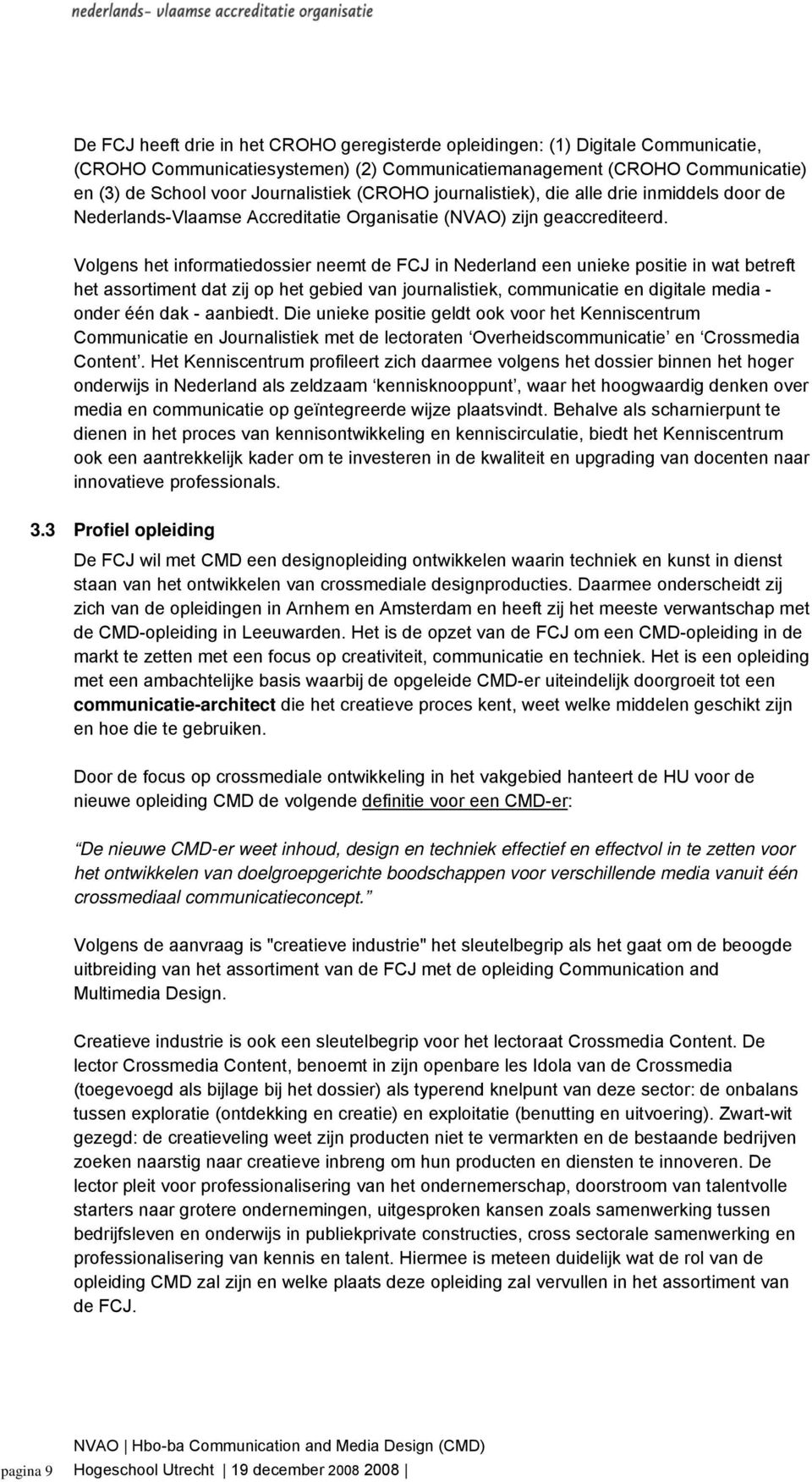 Volgens het informatiedossier neemt de FCJ in Nederland een unieke positie in wat betreft het assortiment dat zij op het gebied van journalistiek, communicatie en digitale media - onder één dak -