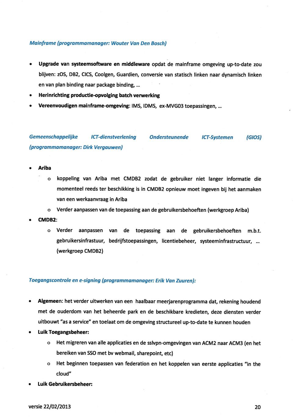 Ondersteunende ICT-Systemen (GIOS) (prgrammamanager: Dirk Vergauwen) Ariba kppelg van Ariba met CMDB2 zdat de gebruiker niet langer frmatie die mmenteel reeds ter beschikkg is CMDB2 pnieuw met geven