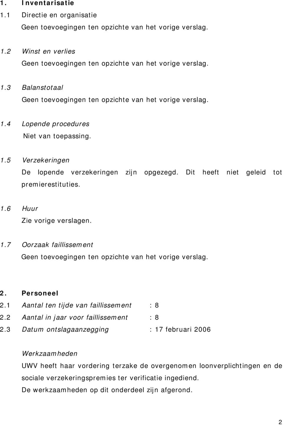 2. Personeel 2.1 Aantal ten tijde van faillissement : 8 2.2 Aantal in jaar voor faillissement : 8 2.