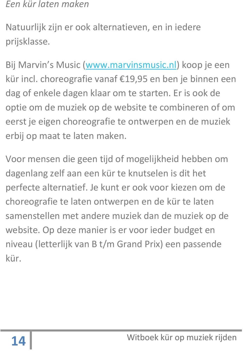 Er is ook de optie om de muziek op de website te combineren of om eerst je eigen choreografie te ontwerpen en de muziek erbij op maat te laten maken.