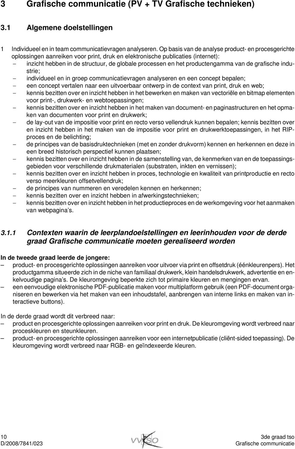 productengamma van de grafische industrie; individueel en in groep communicatievragen analyseren en een concept bepalen; een concept vertalen naar een uitvoerbaar ontwerp in de context van print,