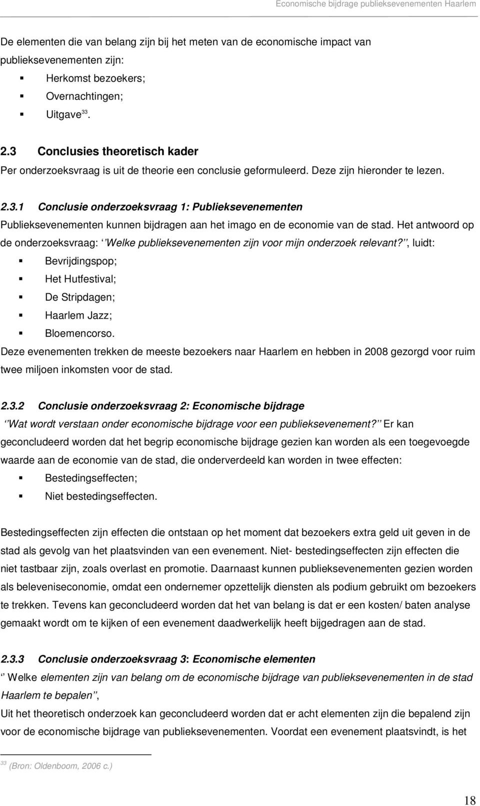 Het antwoord op de onderzoeksvraag: Welke publieksevenementen zijn voor mijn onderzoek relevant?, luidt: Bevrijdingspop; Het Hutfestival; De Stripdagen; Haarlem Jazz; Bloemencorso.