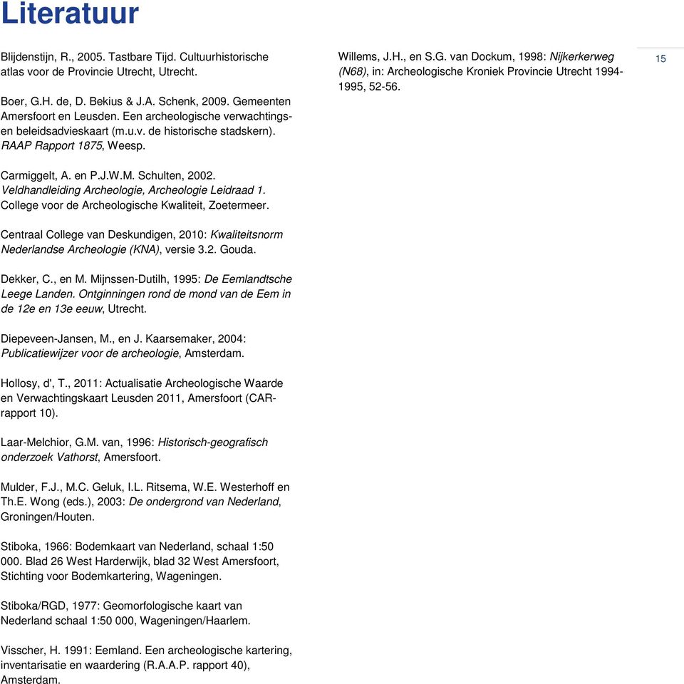 van Dockum, 1998: Nijkerkerweg (N68), in: Archeologische Kroniek Provincie Utrecht 1994-1995, 52-56. 15 Carmiggelt, A. en P.J.W.M. Schulten, 2002. Veldhandleiding Archeologie, Archeologie Leidraad 1.