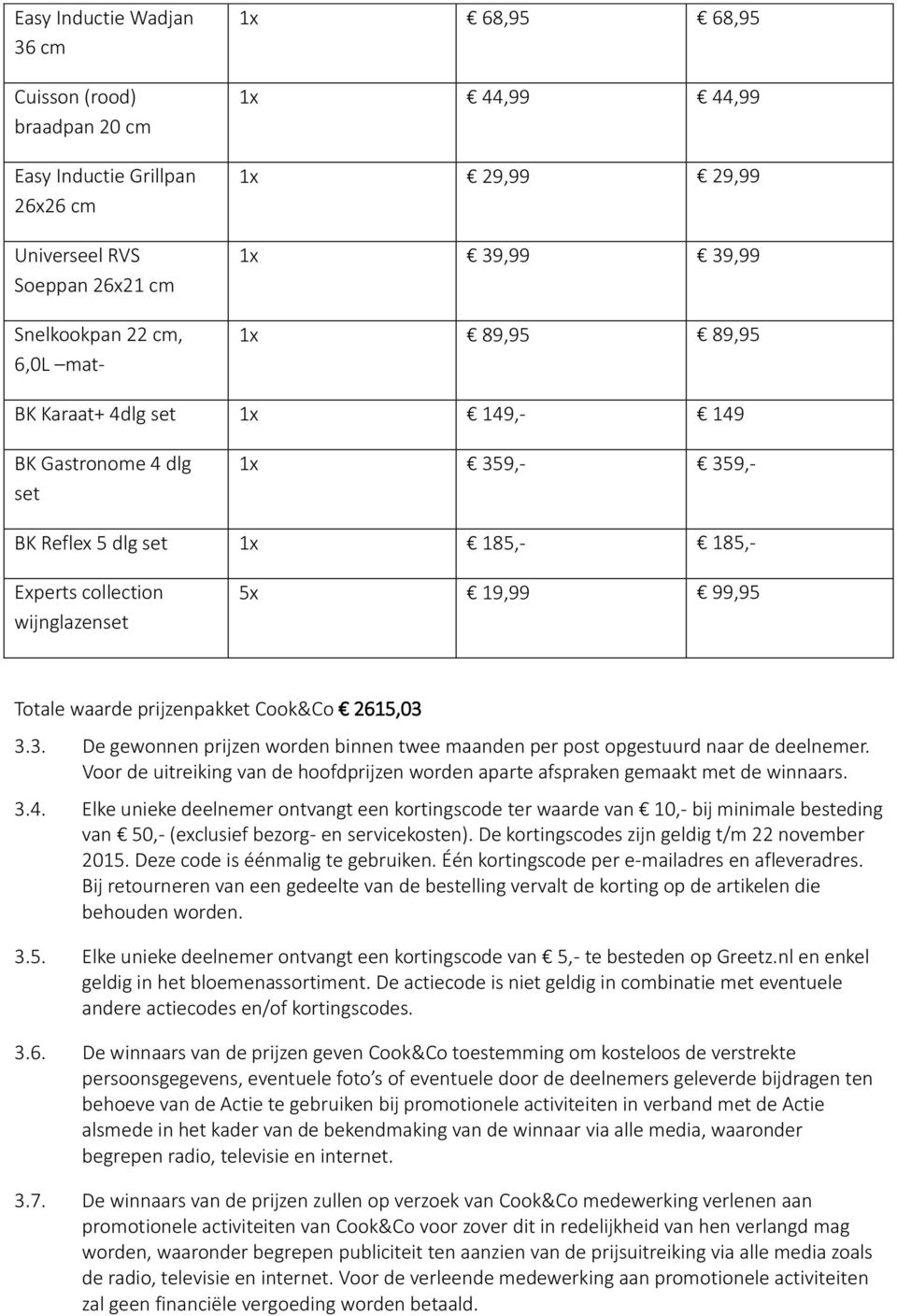 prijzenpakket Cook&Co 2615,03 3.3. De gewonnen prijzen worden binnen twee maanden per post opgestuurd naar de deelnemer.