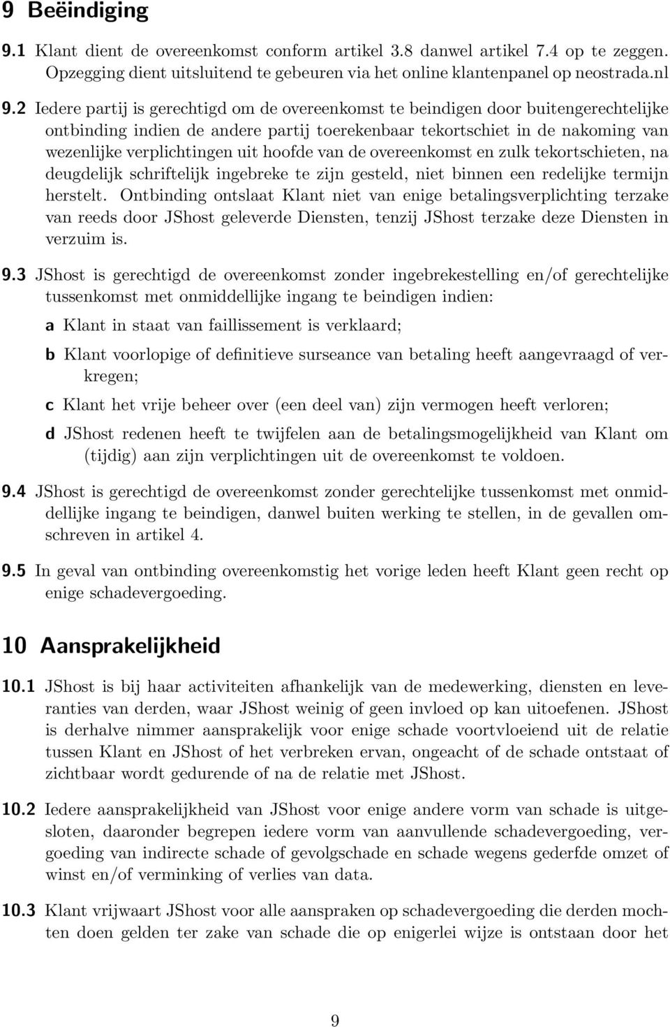 hoofde van de overeenkomst en zulk tekortschieten, na deugdelijk schriftelijk ingebreke te zijn gesteld, niet binnen een redelijke termijn herstelt.