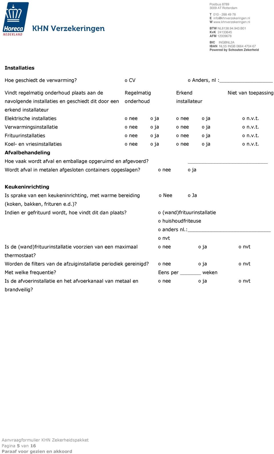 Elektrische installaties ᴏ nee ᴏ ja ᴏ nee ᴏ ja ᴏ n.v.t. Verwarmingsinstallatie ᴏ nee ᴏ ja ᴏ nee ᴏ ja ᴏ n.v.t. Frituurinstallaties ᴏ nee ᴏ ja ᴏ nee ᴏ ja ᴏ n.v.t. Koel- en vriesinstallaties ᴏ nee ᴏ ja ᴏ nee ᴏ ja ᴏ n.