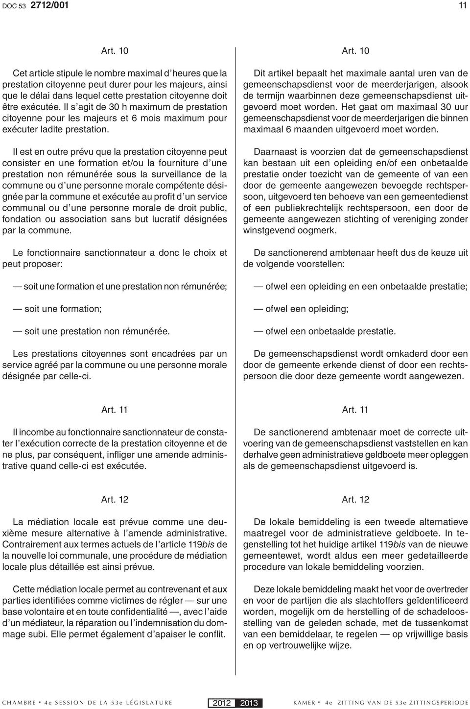 Il est en outre prévu que la prestation citoyenne peut consister en une formation et/ou la fourniture d une prestation non rémunérée sous la surveillance de la commune ou d une personne morale