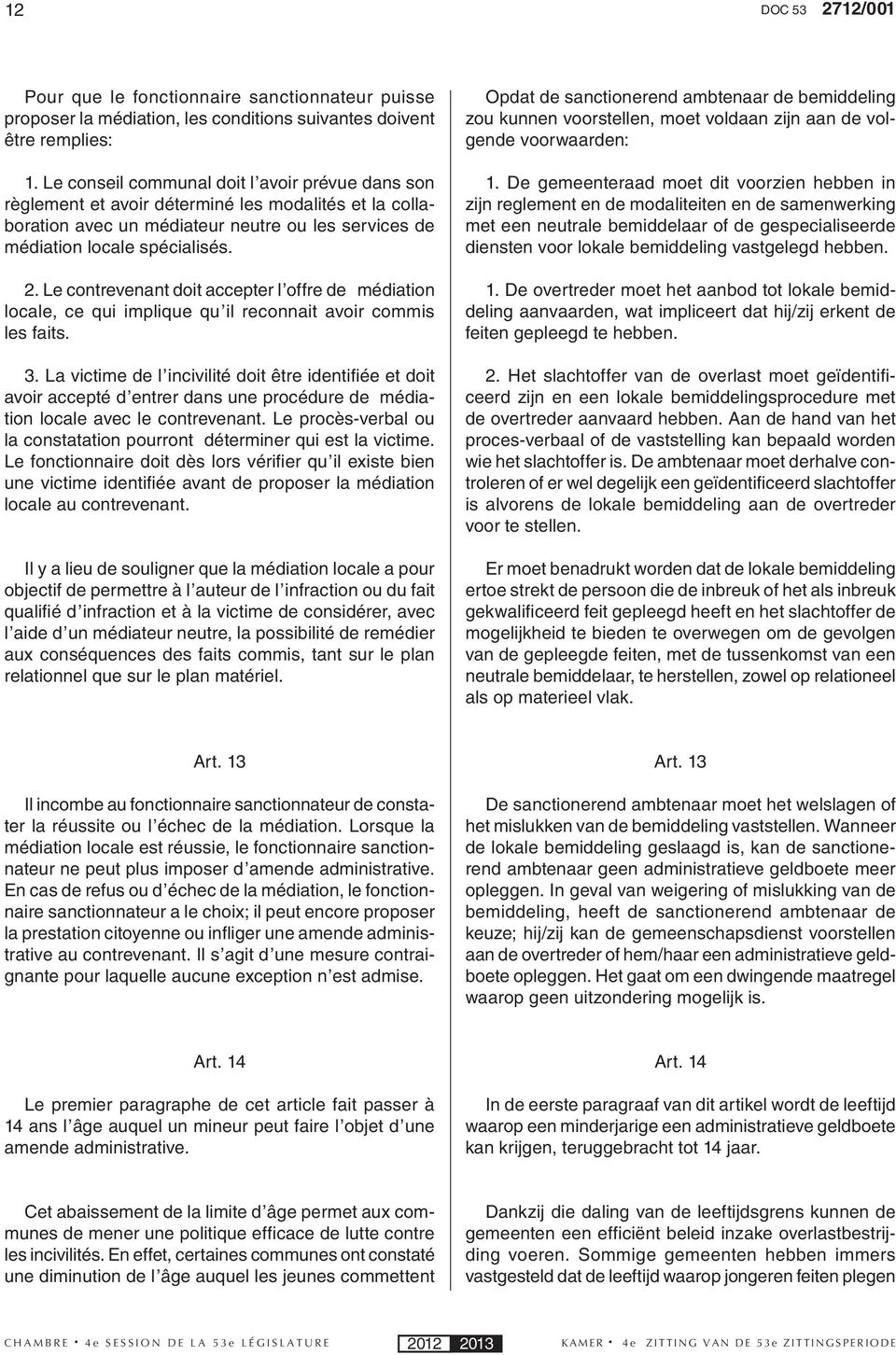 Le contrevenant doit accepter l offre de médiation locale, ce qui implique qu il reconnait avoir commis les faits. 3.