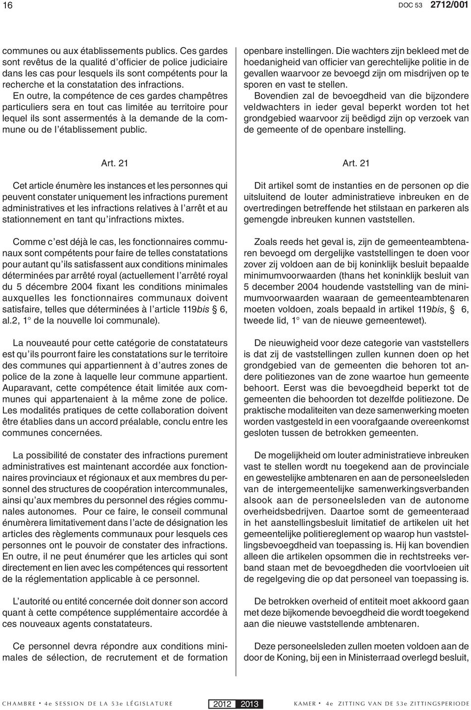 En outre, la compétence de ces gardes champêtres particuliers sera en tout cas limitée au territoire pour lequel ils sont assermentés à la demande de la commune ou de l établissement public.