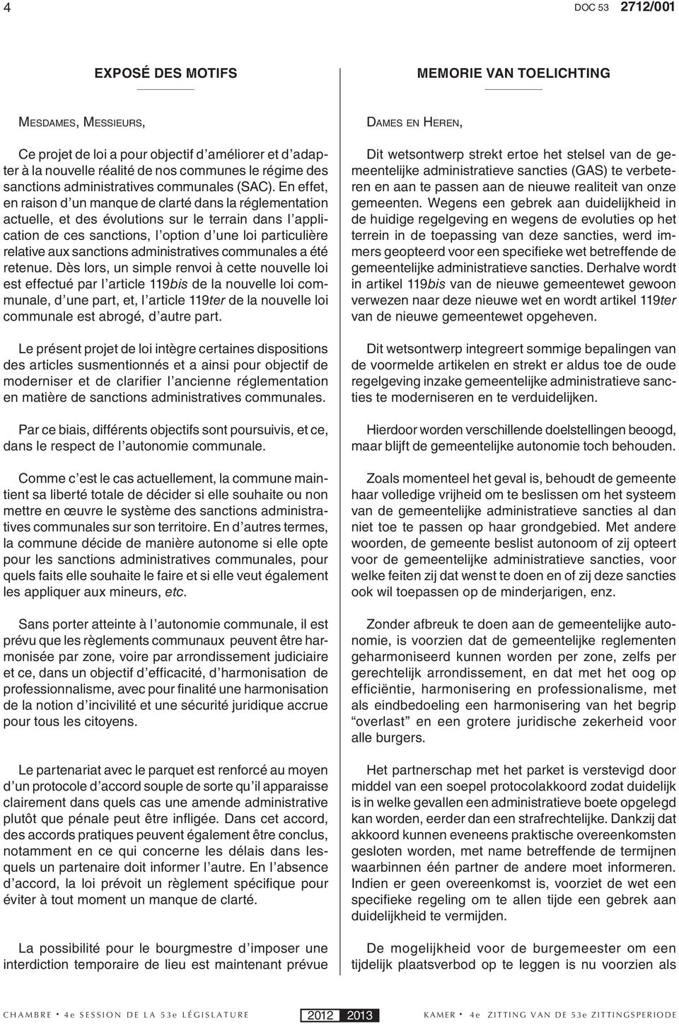 En effet, en raison d un manque de clarté dans la réglementation actuelle, et des évolutions sur le terrain dans l application de ces sanctions, l option d une loi particulière relative aux sanctions