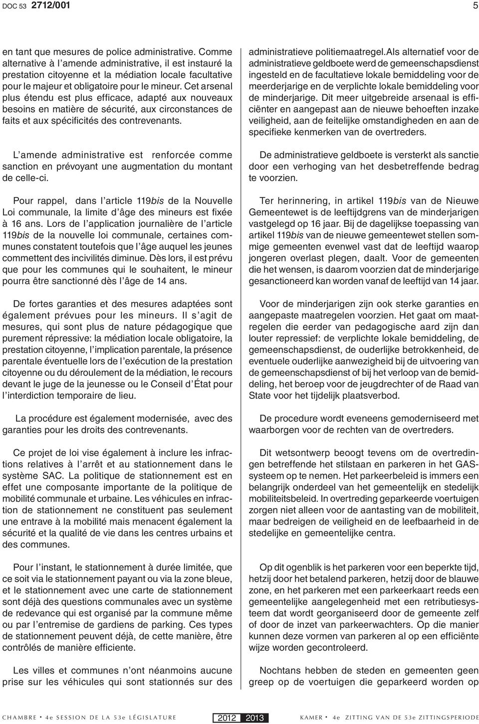 Cet arsenal plus étendu est plus efficace, adapté aux nouveaux besoins en matière de sécurité, aux circonstances de faits et aux spécifi cités des contrevenants.