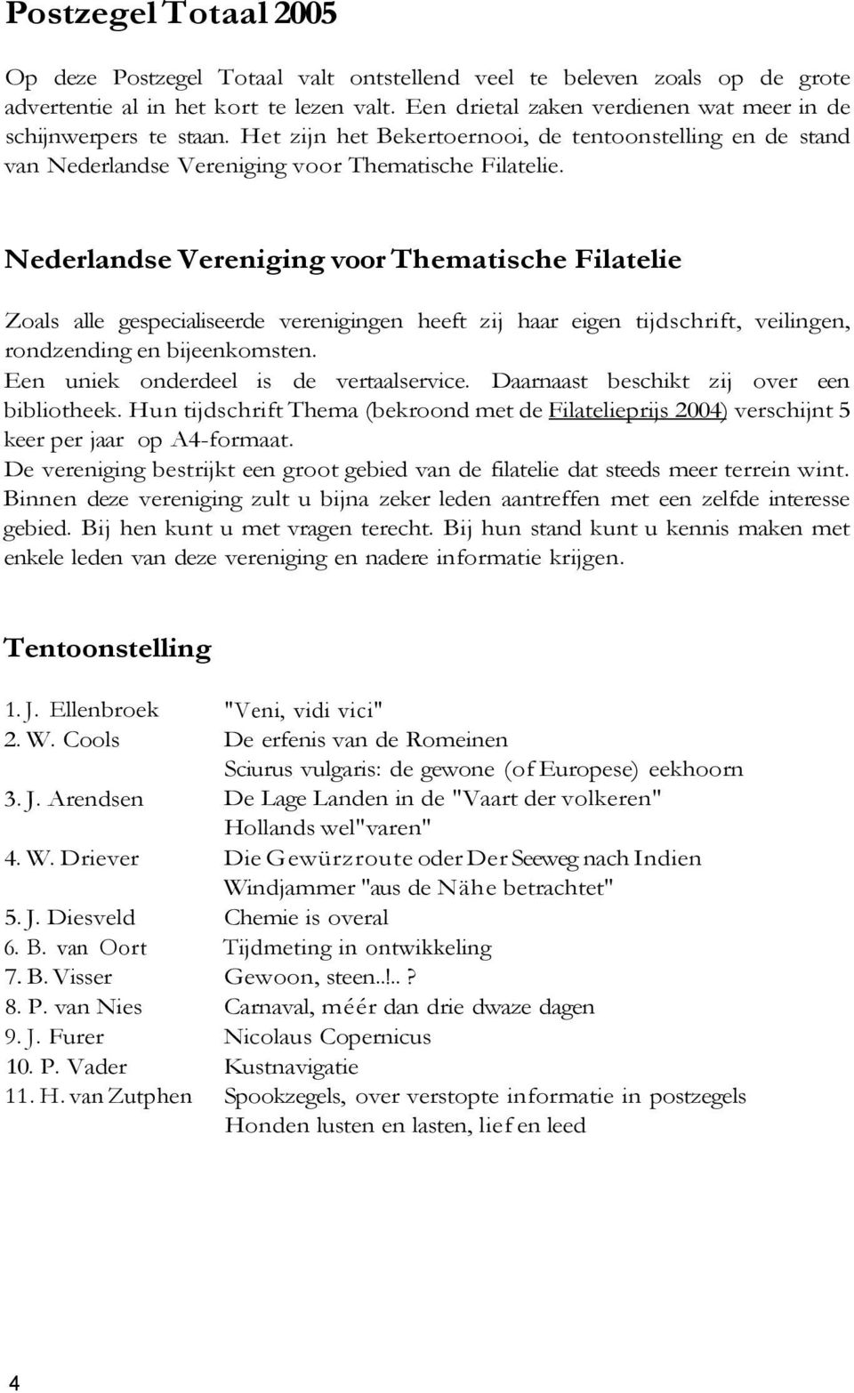 Nederlandse Vereniging voor Thematische Filatelie Zoals alle gespecialiseerde verenigingen heeft zij haar eigen tijdschrift, veilingen, rondzending en bijeenkomsten.
