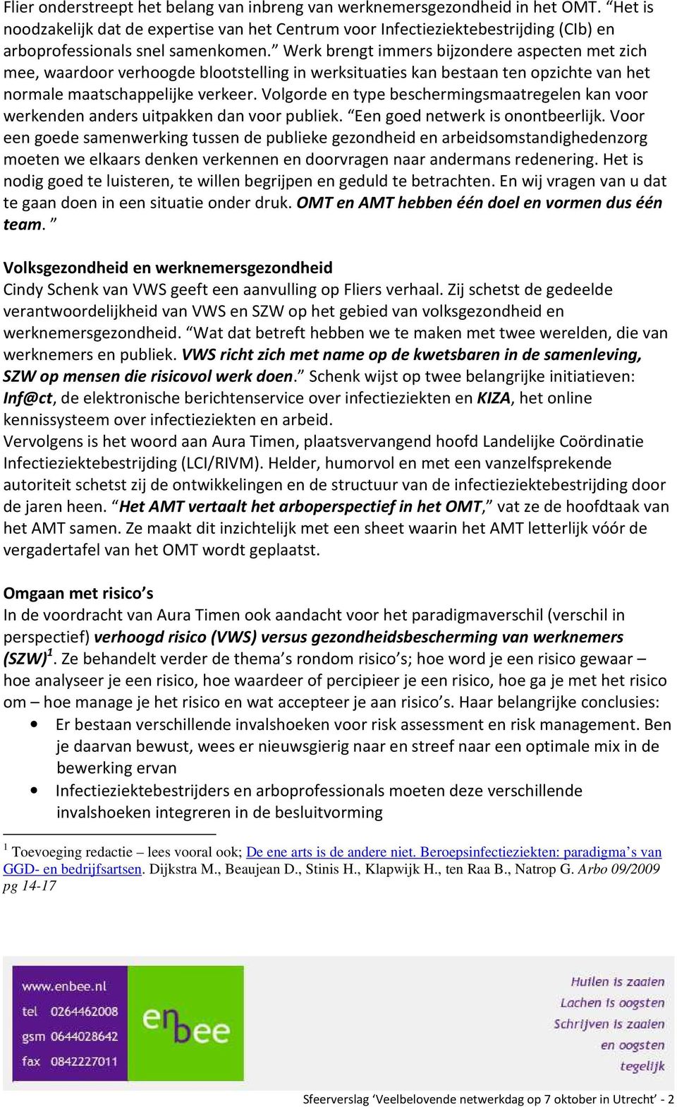 Werk brengt immers bijzondere aspecten met zich mee, waardoor verhoogde blootstelling in werksituaties kan bestaan ten opzichte van het normale maatschappelijke verkeer.