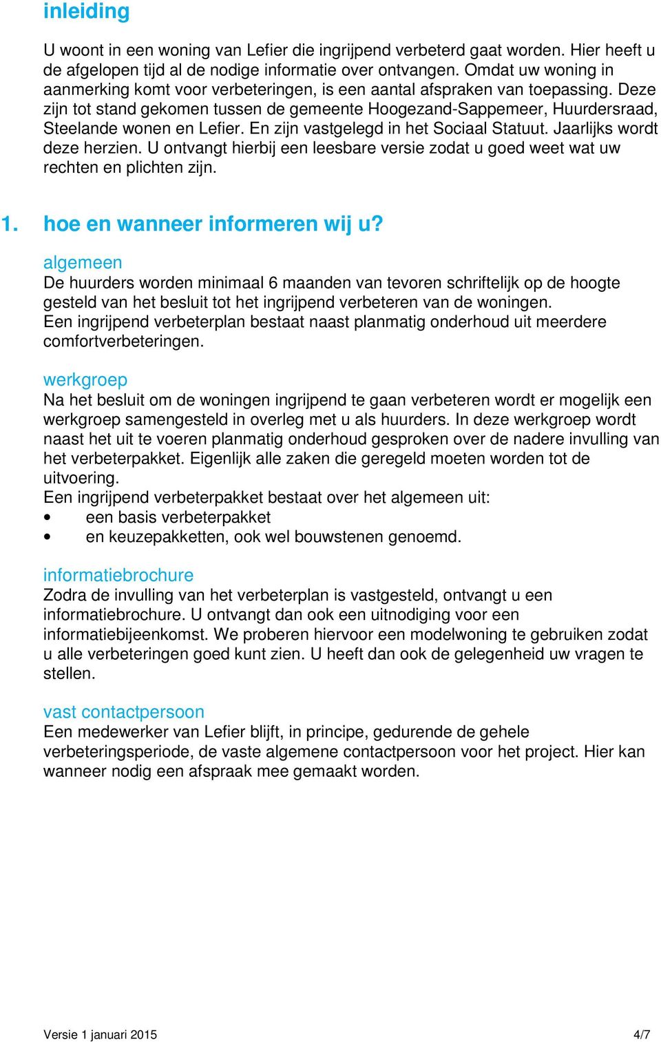 Deze zijn tot stand gekomen tussen de gemeente Hoogezand-Sappemeer, Huurdersraad, Steelande wonen en Lefier. En zijn vastgelegd in het Sociaal Statuut. Jaarlijks wordt deze herzien.