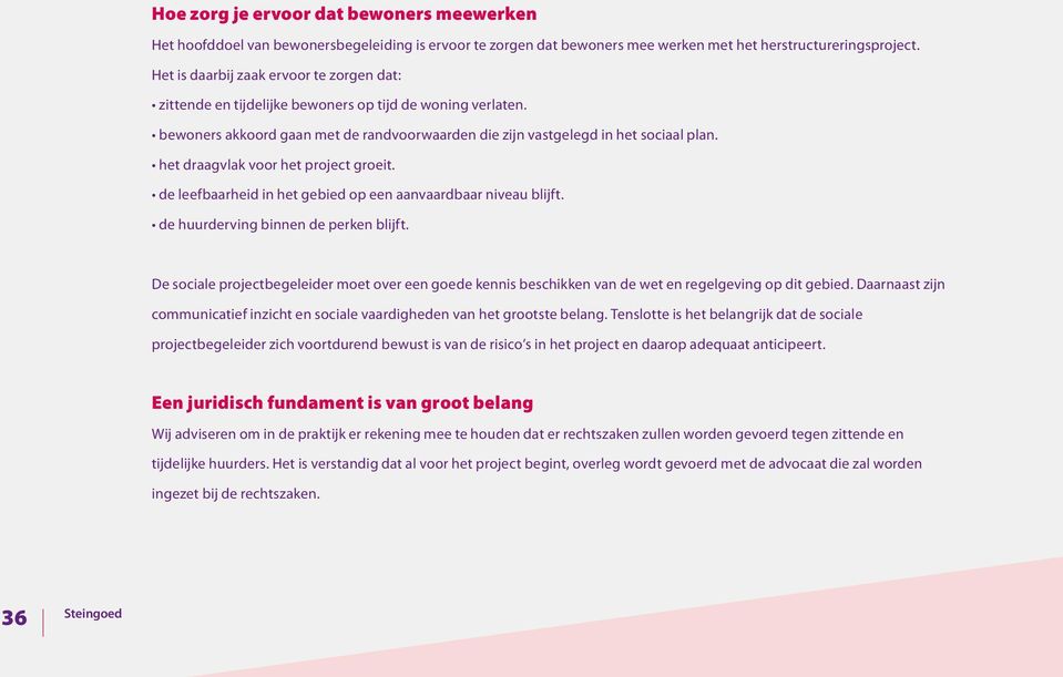 het draagvlak voor het project groeit. de leefbaarheid in het gebied op een aanvaardbaar niveau blijft. de huurderving binnen de perken blijft.