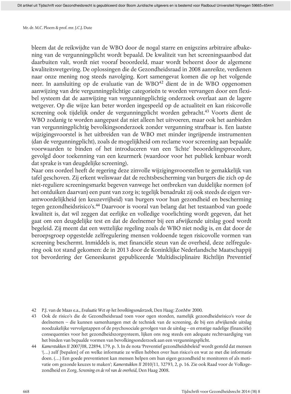 De oplossingen die de Gezondheidsraad in 2008 aanreikte, verdienen naar onze mening nog steeds navolging. Kort samengevat komen die op het volgende neer.