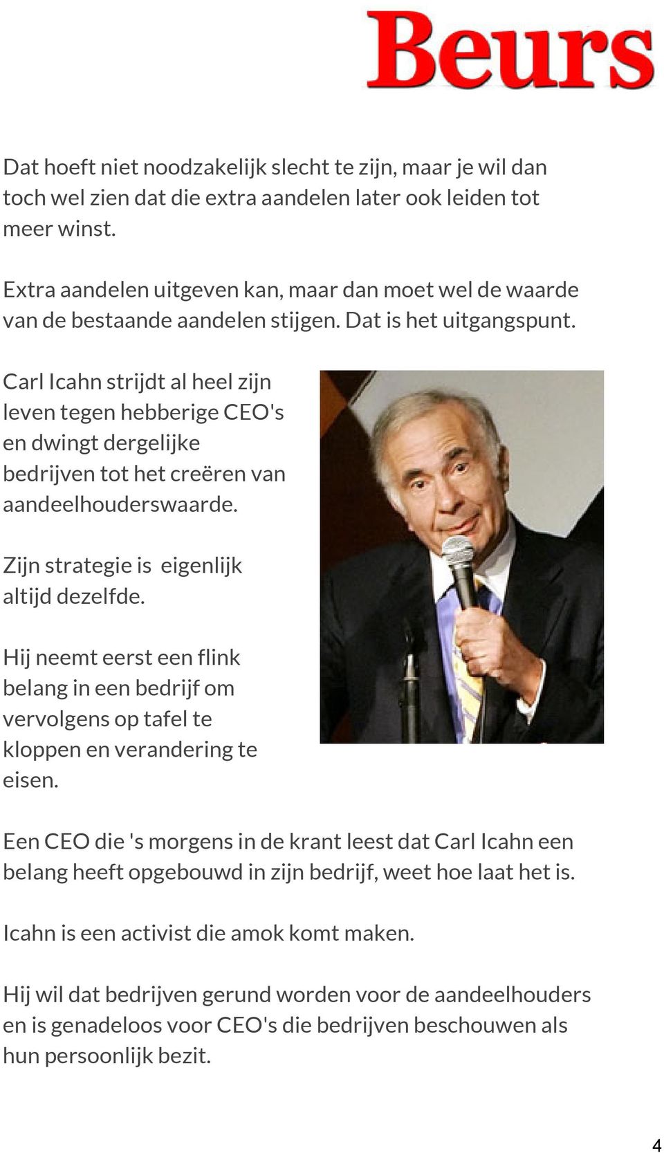 Carl Icahn strijdt al heel zijn leven tegen hebberige CEO's en dwingt dergelijke bedrijven tot het creëren van aandeelhouderswaarde. Zijn strategie is eigenlijk altijd dezelfde.