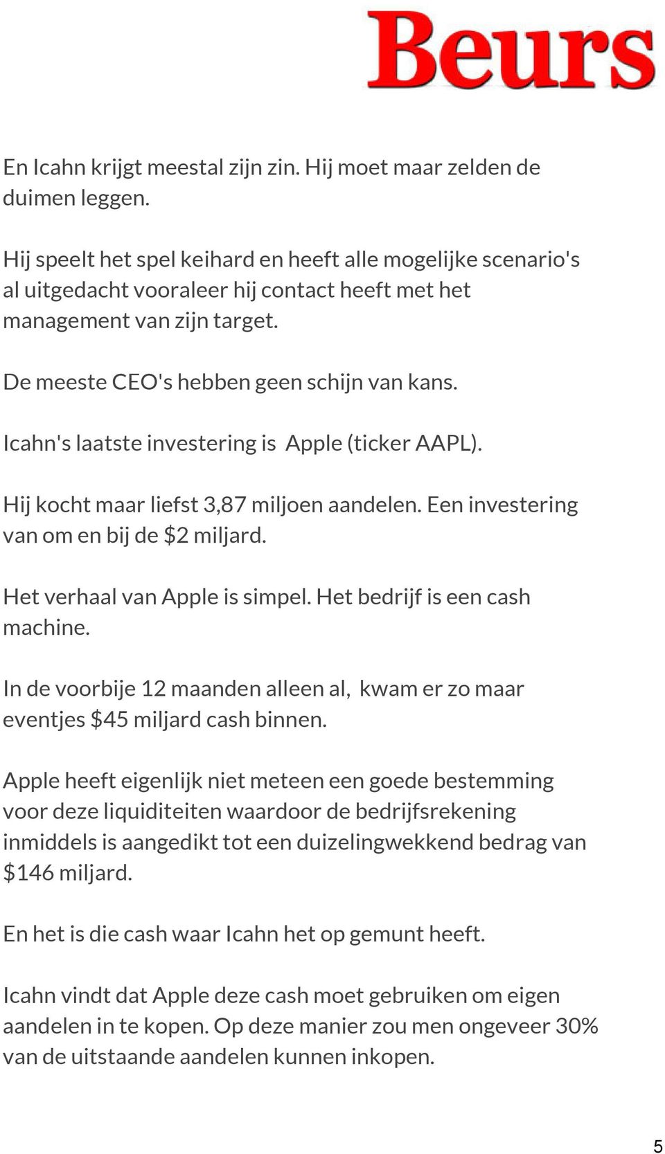 Icahn's laatste investering is Apple (ticker AAPL). Hij kocht maar liefst 3,87 miljoen aandelen. Een investering van om en bij de $2 miljard. Het verhaal van Apple is simpel.