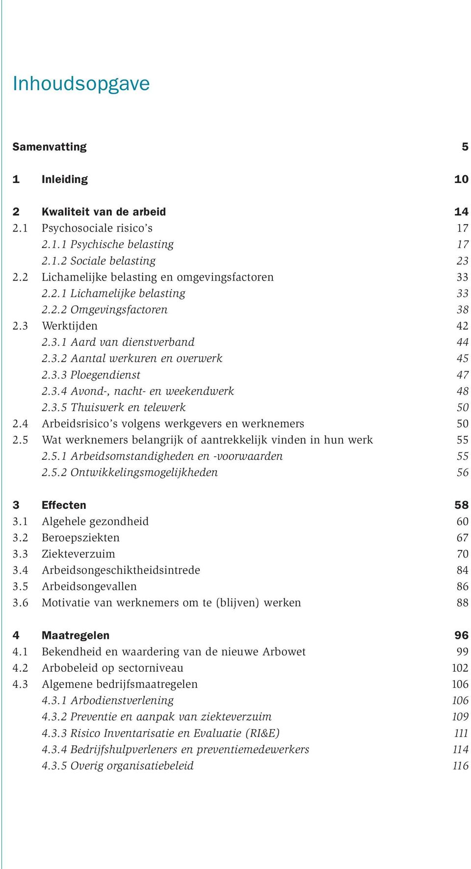 3.4 Avond-, nacht- en weekendwerk 48 2.3.5 Thuiswerk en telewerk 50 2.4 Arbeidsrisico s volgens werkgevers en werknemers 50 2.5 Wat werknemers belangrijk of aantrekkelijk vinden in hun werk 55 2.5.1 Arbeidsomstandigheden en -voorwaarden 55 2.