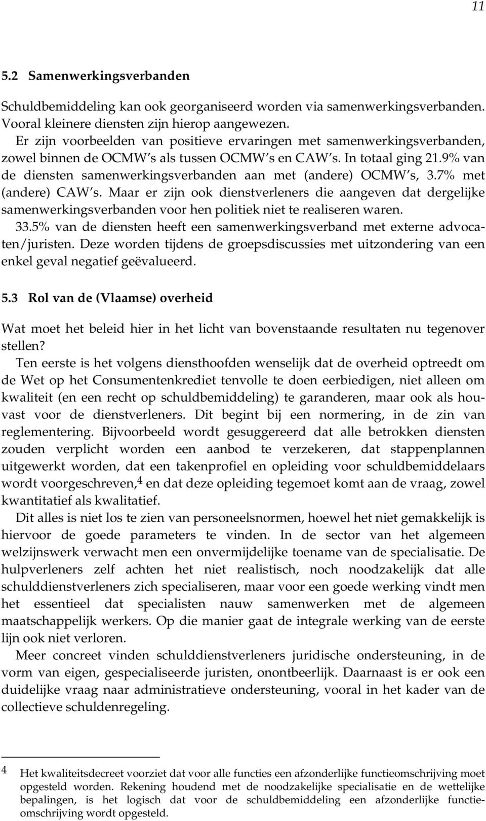 9% van de diensten samenwerkingsverbanden aan met (andere) OCMW s, 3.7% met (andere) CAW s.