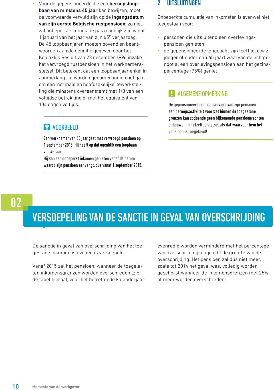 De 45 loopbaanjaren moeten bovendien beantwoorden aan de definitie gegeven door het Koninklijk Besluit van 23 december 1996 inzake het vervroegd rustpensioen in het werknemersstelsel.