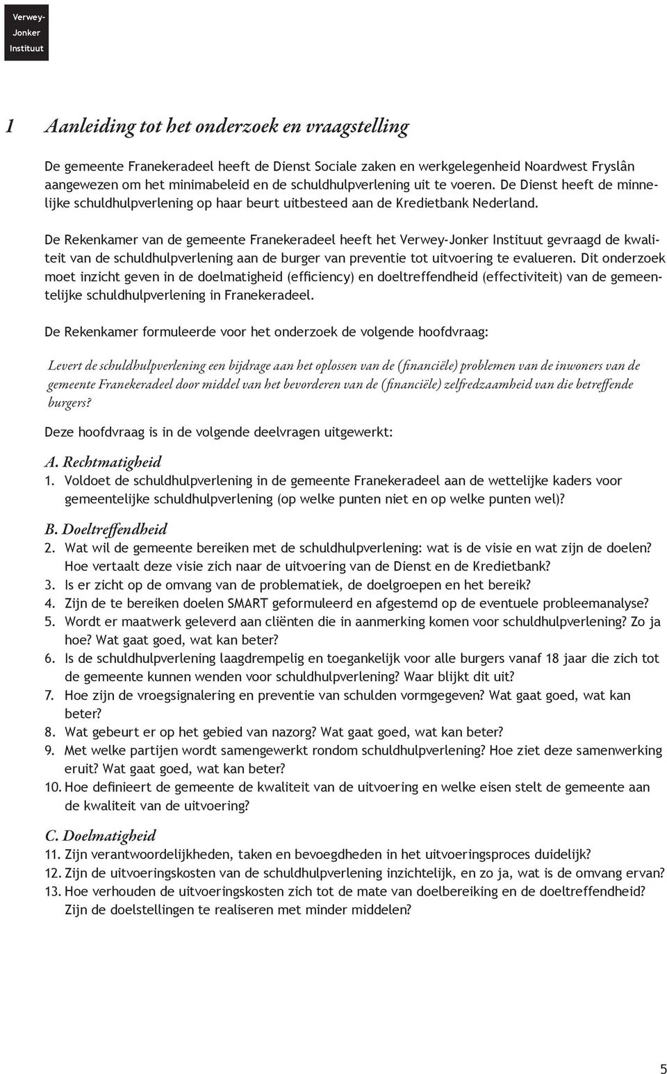 De Rekenkamer van de gemeente Franekeradeel heeft het Verwey-Jonker Instituut gevraagd de kwaliteit van de schuldhulpverlening aan de burger van preventie tot uitvoering te evalueren.
