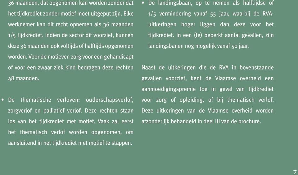 Voor de motieven zorg voor een gehandicapt of voor een zwaar ziek kind bedragen deze rechten 48 maanden. De thematische verloven: ouderschapsverlof, zorgverlof en palliatief verlof.