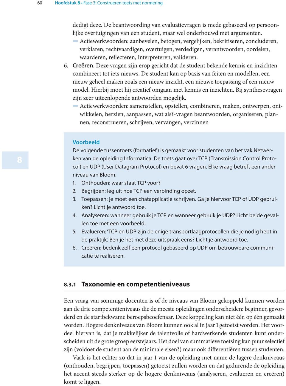 5 Actiewerkwoorden: aanbevelen, betogen, vergelijken, bekritiseren, concluderen, verklaren, rechtvaardigen, overtuigen, verdedigen, verantwoorden, oordelen, waarderen, reflecteren, interpreteren,