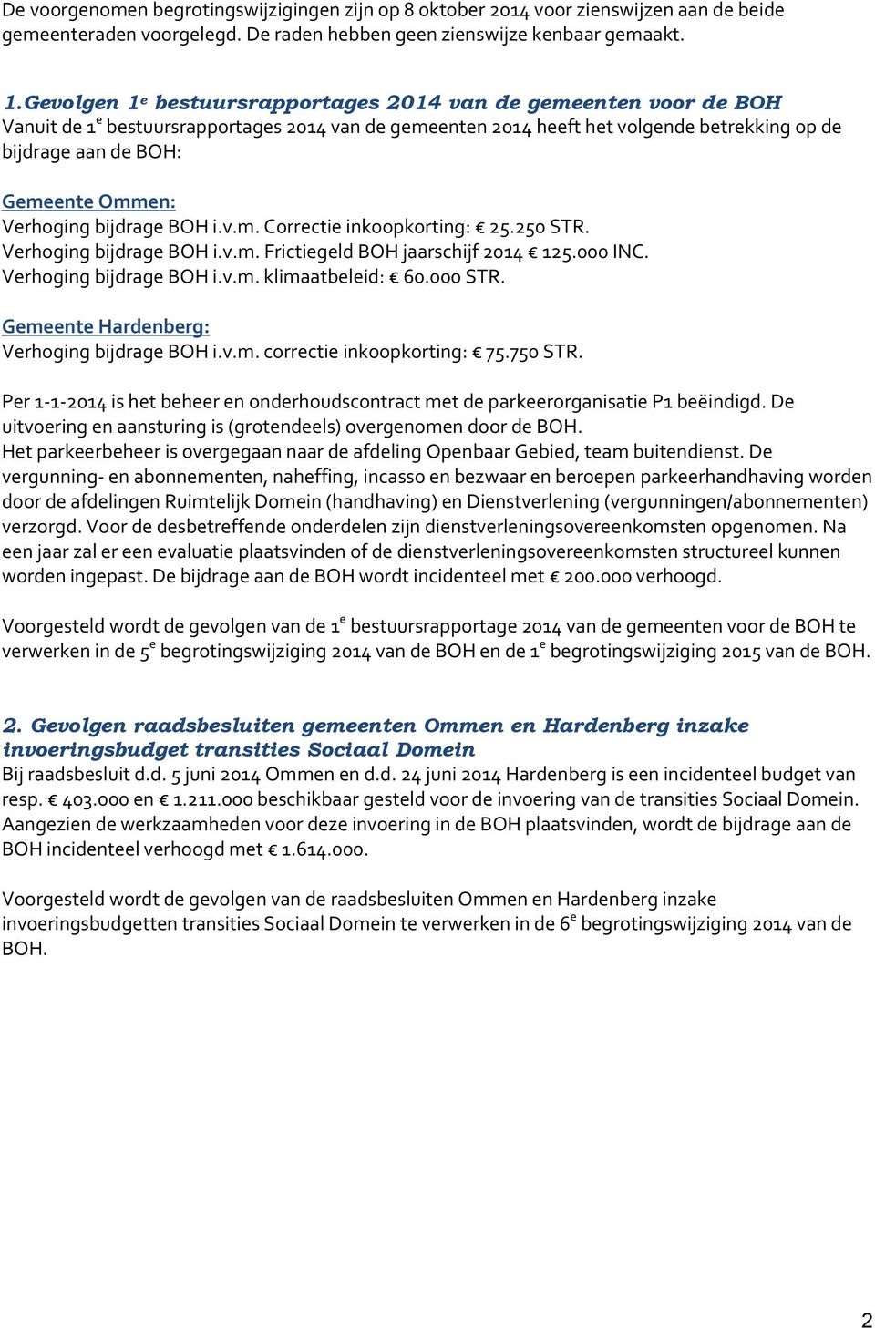 Ommen: Verhoging bijdrage BOH i.v.m. Correctie inkoopkorting: 25.250 STR. Verhoging bijdrage BOH i.v.m. Frictiegeld BOH jaarschijf 2014 125.000 INC. Verhoging bijdrage BOH i.v.m. klimaatbeleid: 60.