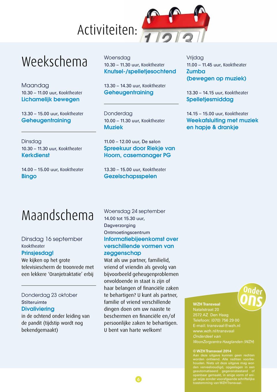 00 uur, Kooktheater Geheugentraining Donderdag 10.00 11.30 uur, Kooktheater Muziek 14.15 15.00 uur, Kooktheater Weekafsluiting met muziek en hapje & drankje Dinsdag 10.30 11.