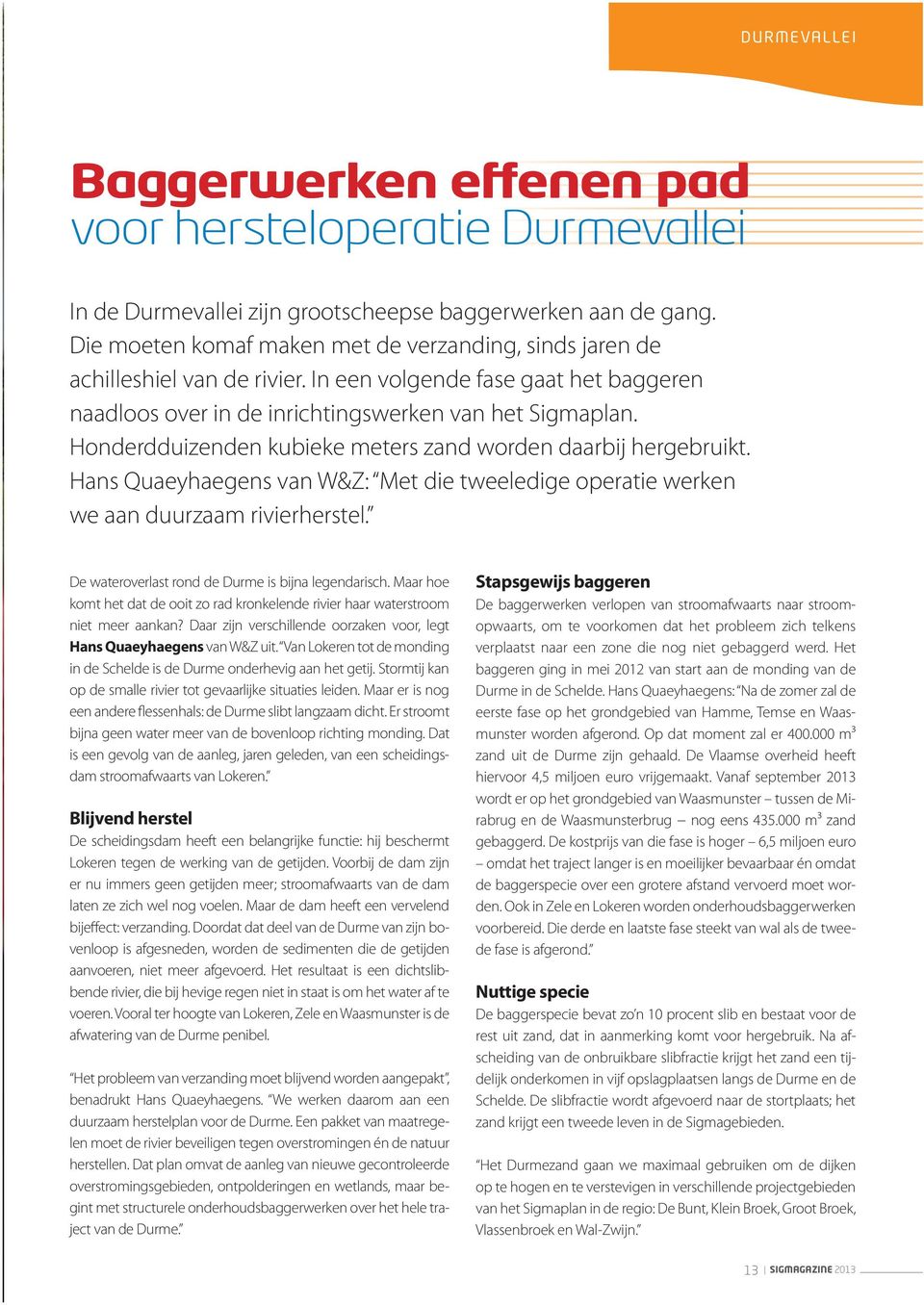 Honderdduizenden kubieke meters zand worden daarbij hergebruikt. Hans Quaeyhaegens van W&Z: Met die tweeledige operatie werken we aan duurzaam rivierherstel.