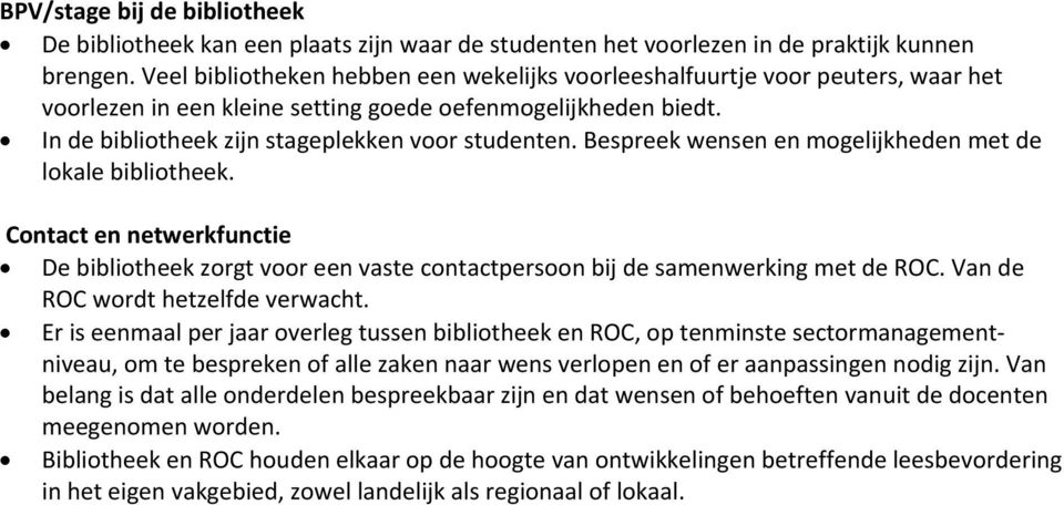 Bespreek wensen en mogelijkheden met de lokale bibliotheek. Contact en netwerkfunctie De bibliotheek zorgt voor een vaste contactpersoon bij de samenwerking met de ROC.