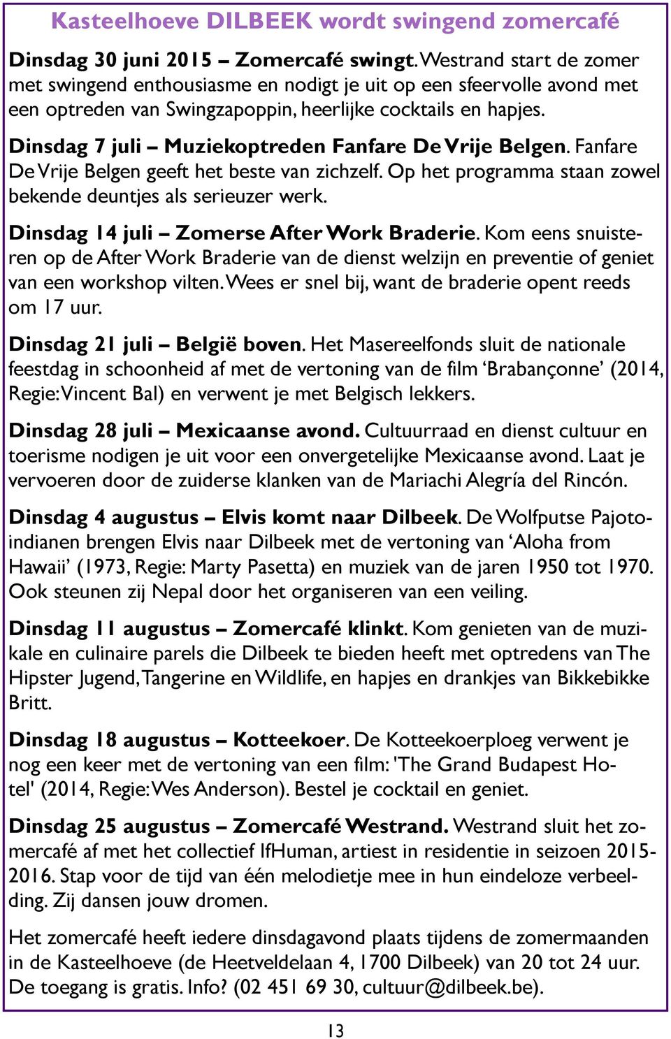 Dinsdag 7 juli Muziekoptreden Fanfare De Vrije Belgen. Fanfare De Vrije Belgen geeft het beste van zichzelf. Op het programma staan zowel bekende deuntjes als serieuzer werk.