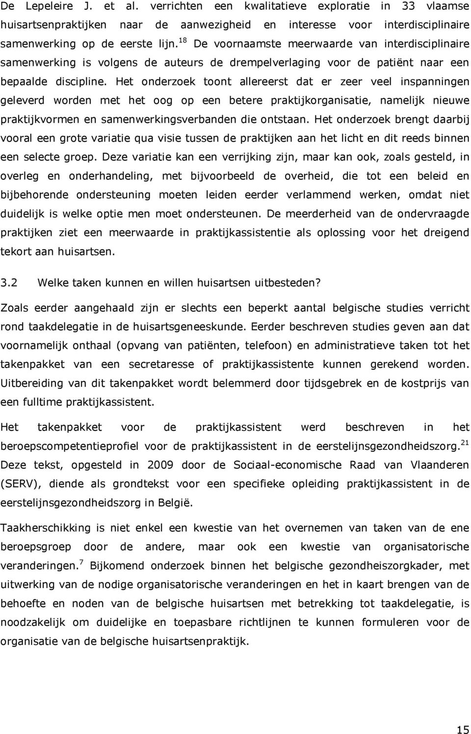 Het onderzoek toont allereerst dat er zeer veel inspanningen geleverd worden met het oog op een betere praktijkorganisatie, namelijk nieuwe praktijkvormen en samenwerkingsverbanden die ontstaan.