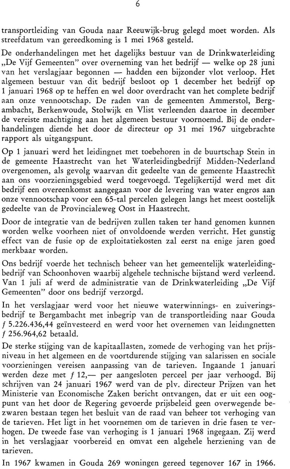 verloop. Het algemeen bestuur van dit bedrijf besloot op i december het bedrijf op 1 januari 1968 op te heffen en wel door overdracht van het complete bedrijf aan onze vennootschap.