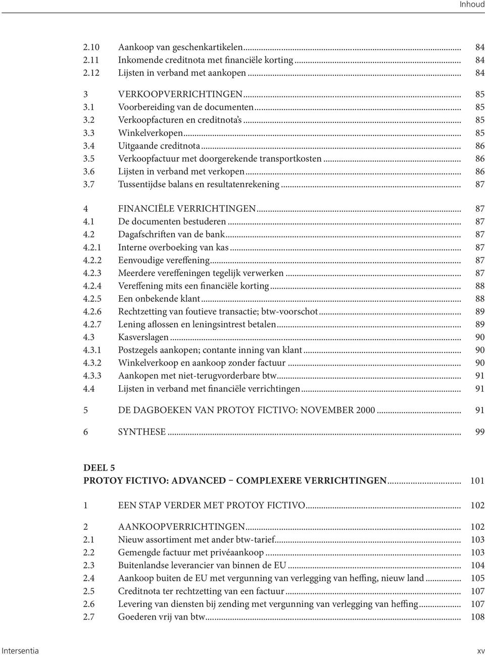 .. 86 3.7 Tussentijdse balans en resultatenrekening... 87 4 FINANCIËLE VERRICHTINGEN... 87 4.1 De documenten bestuderen... 87 4.2 Dagafschriften van de bank... 87 4.2.1 Interne overboeking van kas.