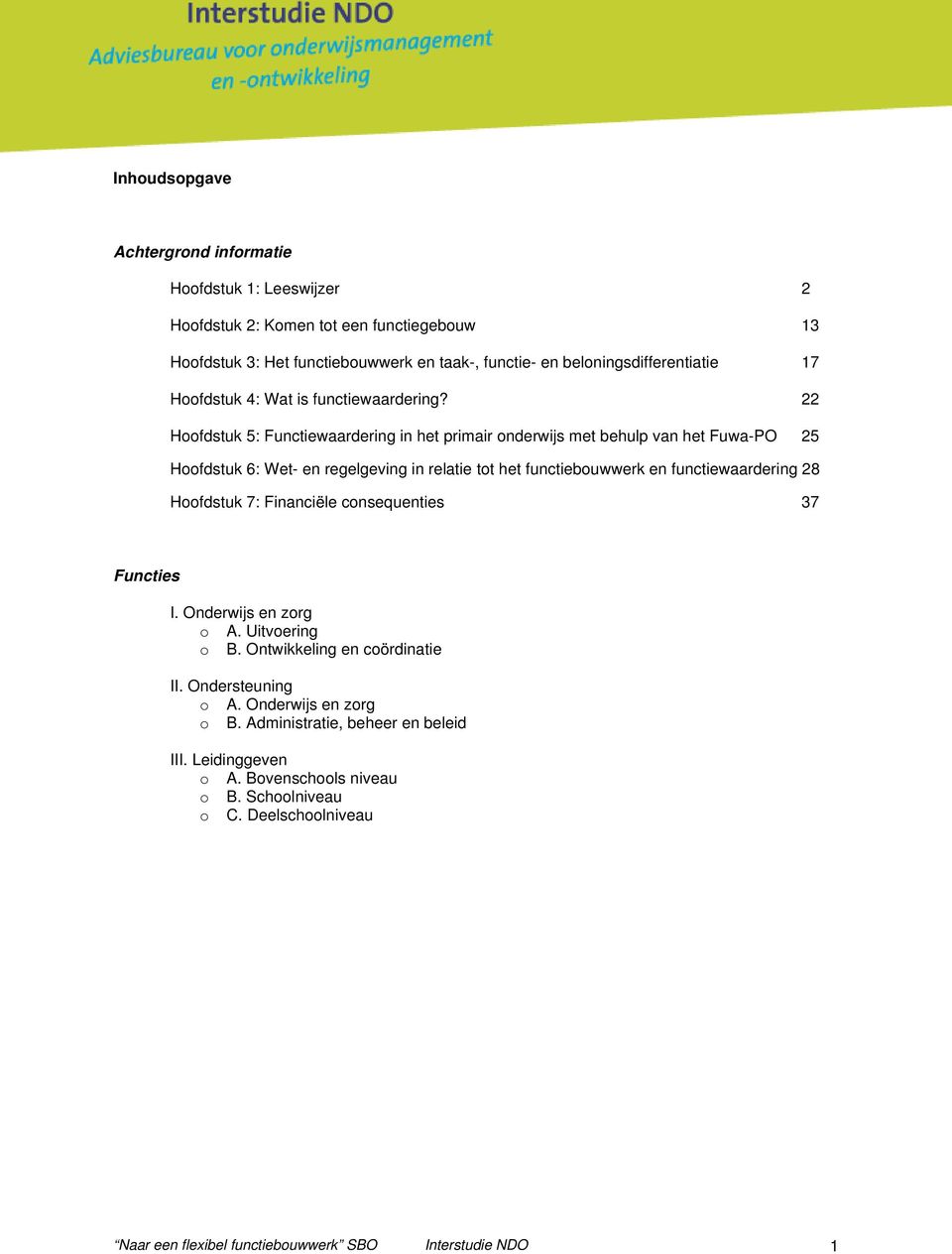 22 Hfdstuk 5: Functiewaardering in het primair nderwijs met behulp van het Fuwa-PO 25 Hfdstuk 6: Wet- en regelgeving in relatie tt het functiebuwwerk en functiewaardering