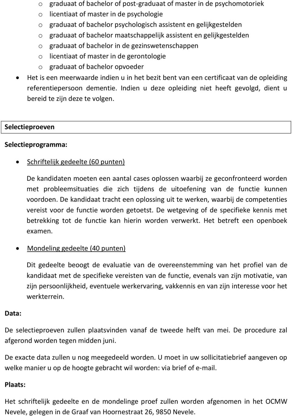 indien u in het bezit bent van een certificaat van de opleiding referentiepersoon dementie. Indien u deze opleiding niet heeft gevolgd, dient u bereid te zijn deze te volgen.